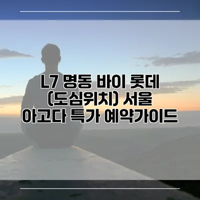 L7 명동 바이 롯데 (도심위치) 서울 아고다 특가 예약가이드