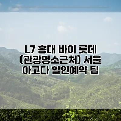 L7 홍대 바이 롯데 (관광명소근처) 서울 아고다 할인예약 팁