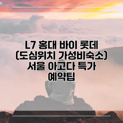 L7 홍대 바이 롯데 (도심위치 가성비숙소) 서울 아고다 특가 예약팁