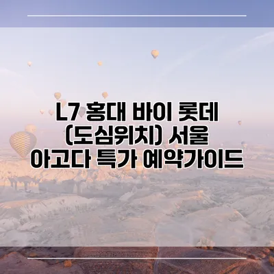 L7 홍대 바이 롯데 (도심위치) 서울 아고다 특가 예약가이드
