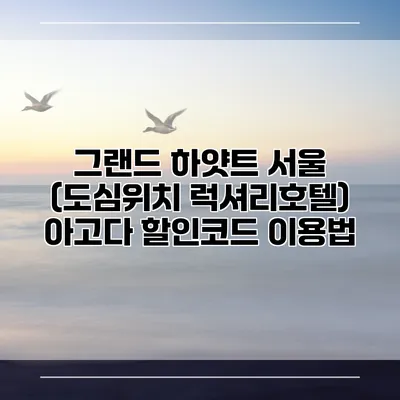 그랜드 하얏트 서울 (도심위치 럭셔리호텔) 아고다 할인코드 이용법