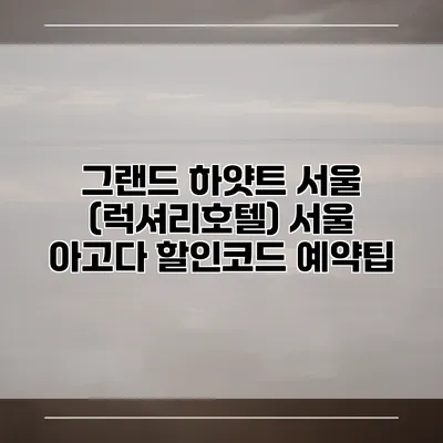 그랜드 하얏트 서울 (럭셔리호텔) 서울 아고다 할인코드 예약팁