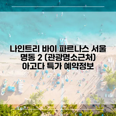 나인트리 바이 파르나스 서울 명동 2 (관광명소근처) 아고다 특가 예약정보