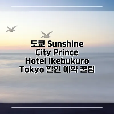 도쿄 Sunshine City Prince Hotel Ikebukuro Tokyo 할인 예약 꿀팁