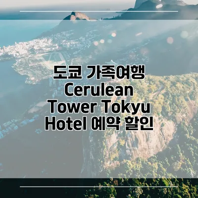 도쿄 가족여행 Cerulean Tower Tokyu Hotel 예약 할인