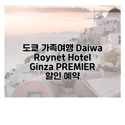 도쿄 가족여행 Daiwa Roynet Hotel Ginza PREMIER 할인 예약