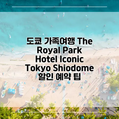 도쿄 가족여행 The Royal Park Hotel Iconic Tokyo Shiodome 할인 예약 팁
