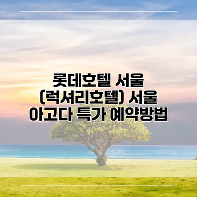롯데호텔 서울 (럭셔리호텔) 서울 아고다 특가 예약방법