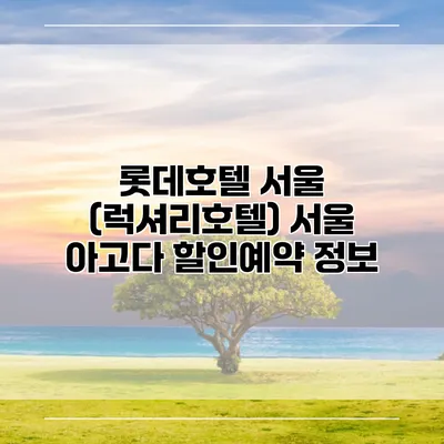 롯데호텔 서울 (럭셔리호텔) 서울 아고다 할인예약 정보