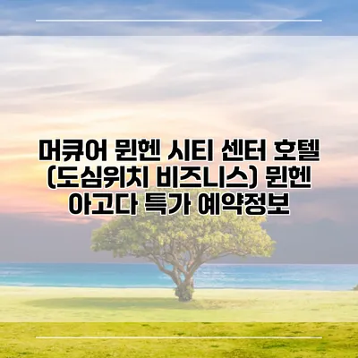 머큐어 뮌헨 시티 센터 호텔 (도심위치 비즈니스) 뮌헨 아고다 특가 예약정보