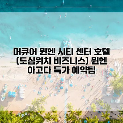 머큐어 뮌헨 시티 센터 호텔 (도심위치 비즈니스) 뮌헨 아고다 특가 예약팁