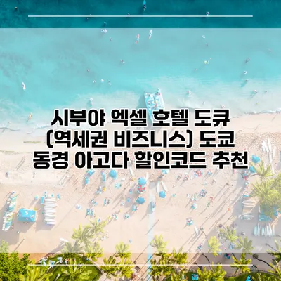 시부야 엑셀 호텔 도큐 (역세권 비즈니스) 도쿄 동경 아고다 할인코드 추천