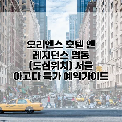 오리엔스 호텔 앤 레지던스 명동 (도심위치) 서울 아고다 특가 예약가이드