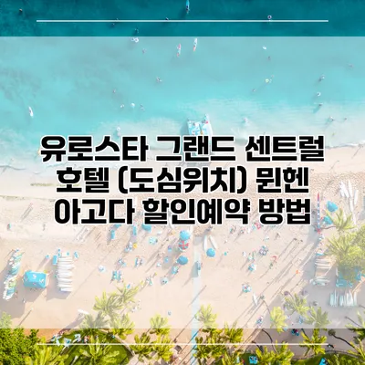 유로스타 그랜드 센트럴 호텔 (도심위치) 뮌헨 아고다 할인예약 방법