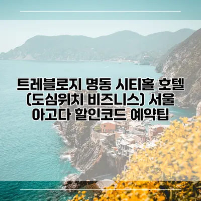 트레블로지 명동 시티홀 호텔 (도심위치 비즈니스) 서울 아고다 할인코드 예약팁