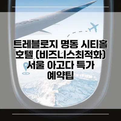 트레블로지 명동 시티홀 호텔 (비즈니스최적화) 서울 아고다 특가 예약팁