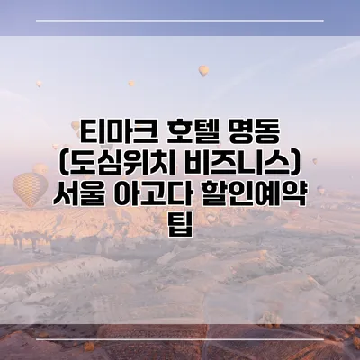 티마크 호텔 명동 (도심위치 비즈니스) 서울 아고다 할인예약 팁