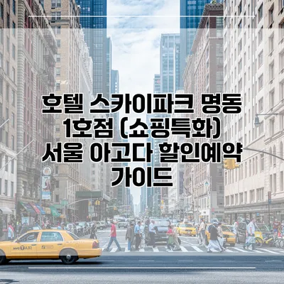 호텔 스카이파크 명동 1호점 (쇼핑특화) 서울 아고다 할인예약 가이드