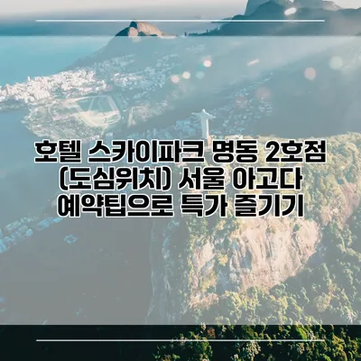 호텔 스카이파크 명동 2호점 (도심위치) 서울 아고다 예약팁으로 특가 즐기기