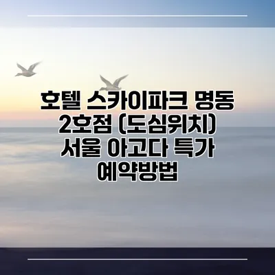 호텔 스카이파크 명동 2호점 (도심위치) 서울 아고다 특가 예약방법