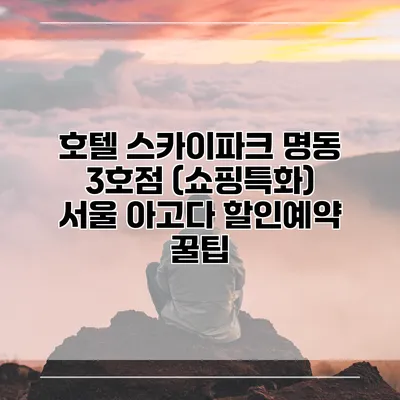 호텔 스카이파크 명동 3호점 (쇼핑특화) 서울 아고다 할인예약 꿀팁